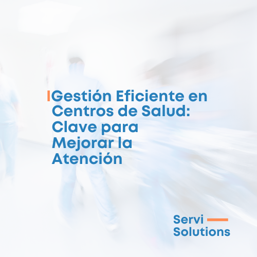 Gestión Eficiente en Centros de Salud: Clave para Mejorar la Atención